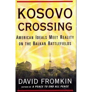 Kosovo Crossing: American Ideals Meet Reality On Balkan Battlefields By David Fr